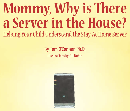 The image shows the front cover of a book with a light yellow background. At the top, in large red lettering, it says: "Mommy, Why is There a Server in the House?" Below that is the subtitle: "Helping Your Child Understand the Stay-At-Home Server". Further down, the author credits "By Tom O'Connor, Ph.D." and "Illustrations by Jill Dubin" can be seen.

In the lower section, there is a small, stylised drawing of a black server, which looks like a rectangular tower computer, with a few coloured i…